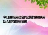今日更新劳动合同过错性解除劳动合同有哪些情形