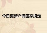今日更新产假国家规定