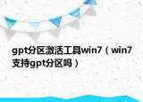 gpt分区激活工具win7（win7支持gpt分区吗）