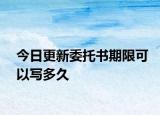 今日更新委托书期限可以写多久