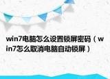win7电脑怎么设置锁屏密码（win7怎么取消电脑自动锁屏）