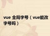 vue 全局字号（vue能改字号吗）
