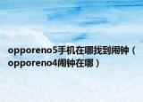 opporeno5手机在哪找到闹钟（opporeno4闹钟在哪）
