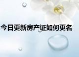 今日更新房产证如何更名