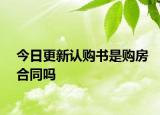 今日更新认购书是购房合同吗