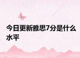 今日更新雅思7分是什么水平