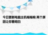 今日更新电脑主机嗡嗡响 两个原因让你看明白