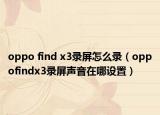 oppo find x3录屏怎么录（oppofindx3录屏声音在哪设置）