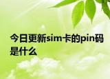 今日更新sim卡的pin码是什么
