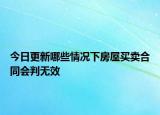 今日更新哪些情况下房屋买卖合同会判无效