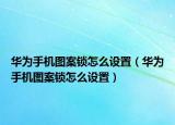 华为手机图案锁怎么设置（华为手机图案锁怎么设置）