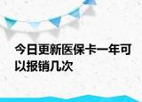 今日更新医保卡一年可以报销几次