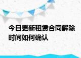 今日更新租赁合同解除时间如何确认