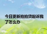 今日更新拍拍贷起诉我了怎么办