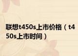 联想t450s上市价格（t450s上市时间）