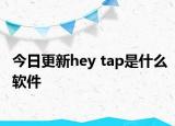 今日更新hey tap是什么软件