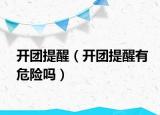 开团提醒（开团提醒有危险吗）