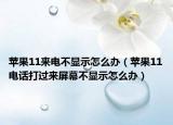苹果11来电不显示怎么办（苹果11电话打过来屏幕不显示怎么办）