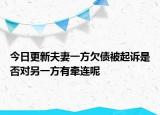 今日更新夫妻一方欠债被起诉是否对另一方有牵连呢