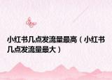小红书几点发流量最高（小红书几点发流量最大）