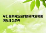今日更新商业合同要约成立需要满足什么条件