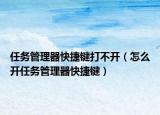 任务管理器快捷键打不开（怎么开任务管理器快捷键）