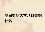 今日更新大学八目是指什么