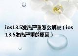 ios13.5发热严重怎么解决（ios13.5发热严重的原因）