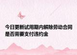 今日更新试用期内解除劳动合同是否需要支付违约金