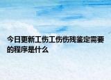今日更新工伤工伤伤残鉴定需要的程序是什么