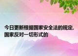 今日更新根据国家安全法的规定,国家反对一切形式的