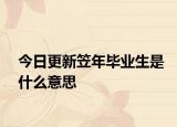 今日更新笠年毕业生是什么意思