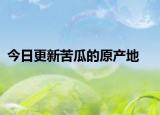 今日更新苦瓜的原产地