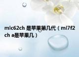 mlc62ch 是苹果第几代（ml7f2ch a是苹果几）