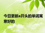 今日更新a开头的单词寓意好的