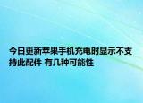 今日更新苹果手机充电时显示不支持此配件 有几种可能性