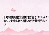 jbl安德玛联名耳机使用方法（JBL UA TRAIN安德玛联名耳机怎么连接到手机上）