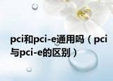 pci和pci-e通用吗（pci与pci-e的区别）