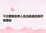 今日更新收养人应当具备的条件有哪些