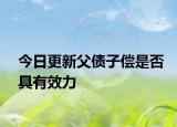 今日更新父债子偿是否具有效力