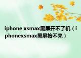 iphone xsmax黑屏开不了机（iphonexsmax黑屏按不亮）