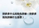 拼多多什么叫抢先拼单（拼多多抢先拼单什么意思）
