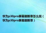 华为p30pro屏幕刷新率怎么找（华为p30pro屏幕刷新率）