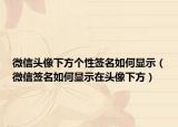 微信头像下方个性签名如何显示（微信签名如何显示在头像下方）