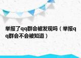 举报了qq群会被发现吗（举报qq群会不会被知道）