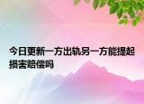 今日更新一方出轨另一方能提起损害赔偿吗