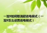 一加9如何取消超省电模式（一加9怎么设置省电模式）