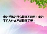 华为手机为什么横屏不能用（华为手机为什么不能横屏了呀）