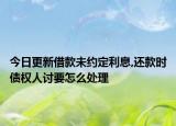 今日更新借款未约定利息,还款时债权人讨要怎么处理
