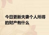 今日更新夫妻个人所得的财产有什么